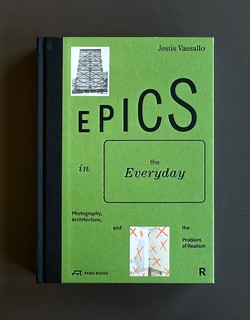Epics in the Everyday Photography, Architecture, and the Problem of Realism